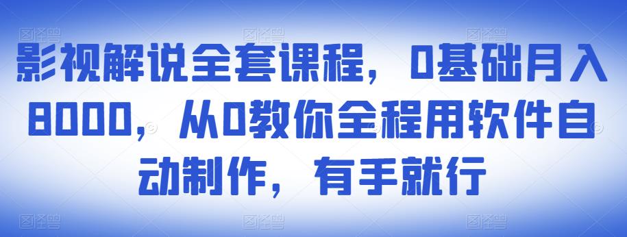 影视解说全套课程，0基础月入8000，从0教你全程用软件自动制作，有手就行- 副业 - 兼职-冷颜学社
