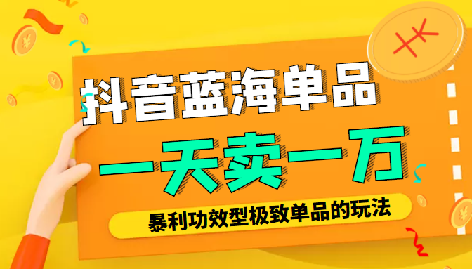 某公众号付费文章：抖音蓝海单品，一天卖一万！暴利功效型极致单品的玩法- 副业 - 兼职-冷颜学社