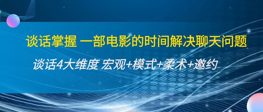 谈话掌握一部电影的时间解决聊天问题：谈话四大维度:宏观+模式+柔术+邀约- 副业 - 兼职-冷颜学社