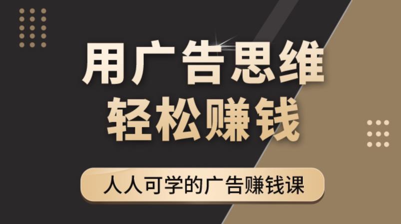 《广告思维36计》人人可学习的广告赚钱课，全民皆商时代- 副业 - 兼职-冷颜学社