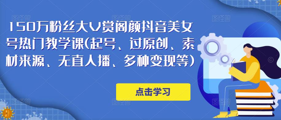 150万粉丝大V赏阁颜抖音美女号热门剪辑课(起号、过原创、素材来源、无直人‬播、多种变现等)- 副业 - 兼职-冷颜学社