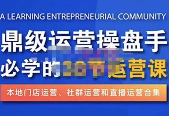 鼎级运营操盘手必学的38节运营课，深入简出通俗易懂地讲透，一个人就能玩转的本地化生意运营技能- 副业 - 兼职-冷颜学社