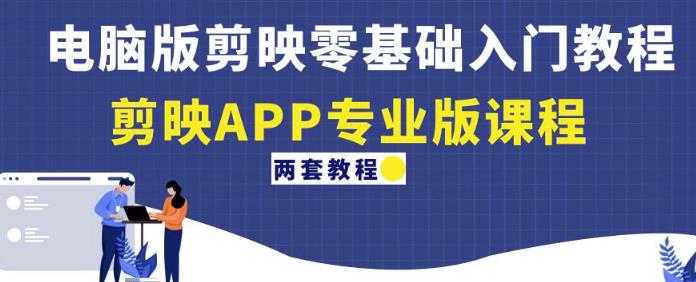 电脑版剪映零基础入门教程+剪映APP专业版课程（两套教程）- 副业 - 兼职-冷颜学社