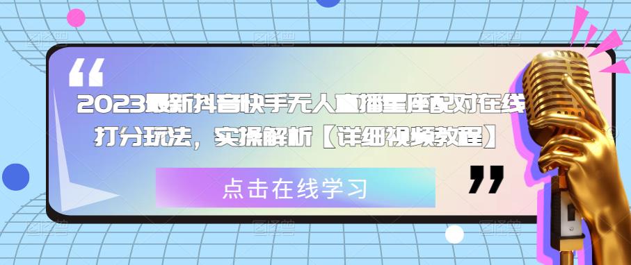 2023最新抖音快手无人直播星座配对在线打分玩法，实操解析【详细视频教程】- 副业 - 兼职-冷颜学社