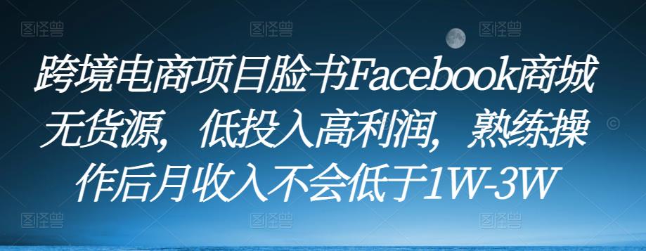 跨境电商项目脸书Facebook商城无货源，低投入高利润，熟练操作后月收入不会低于1W-3W- 副业 - 兼职-冷颜学社