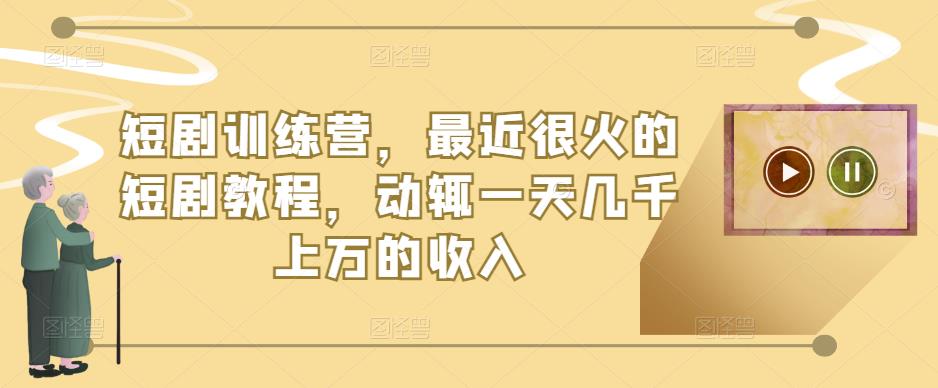 短剧训练营，最近很火的短剧教程，动辄一天几千上万的收入- 副业 - 兼职-冷颜学社