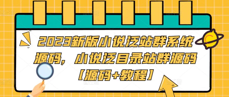 2023新版小说泛站群系统源码，小说泛目录站群源码【源码+教程】- 副业 - 兼职-冷颜学社