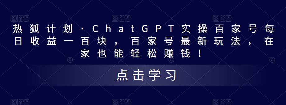 热狐计划·ChatGPT实操百家号每日收益一百块，百家号最新玩法，在家也能轻松赚钱！- 副业 - 兼职-冷颜学社