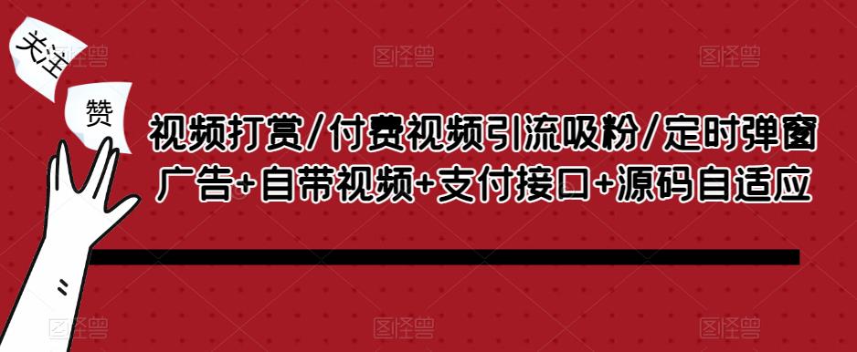视频打赏/付费视频引流吸粉/定时弹窗广告+自带视频+支付接口+源码自适应- 副业 - 兼职-冷颜学社