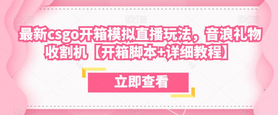 最新csgo开箱模拟直播玩法，音浪礼物收割机【开箱脚本+详细教程】- 副业 - 兼职-冷颜学社