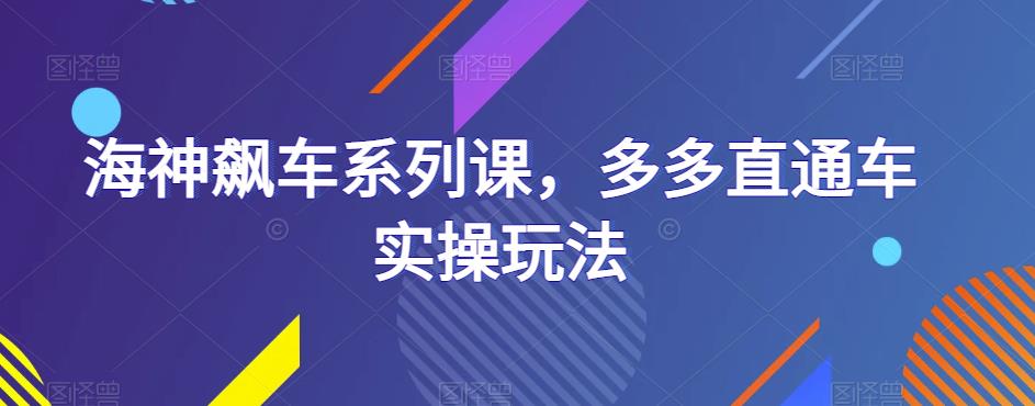 海神飙车系列课，多多直通车实操玩法- 副业 - 兼职-冷颜学社