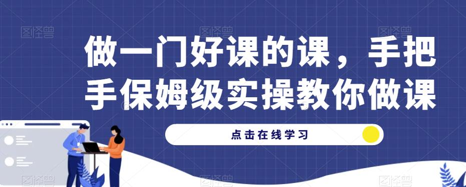 做一门好课的课，手把手保姆级实操教你做课- 副业 - 兼职-冷颜学社