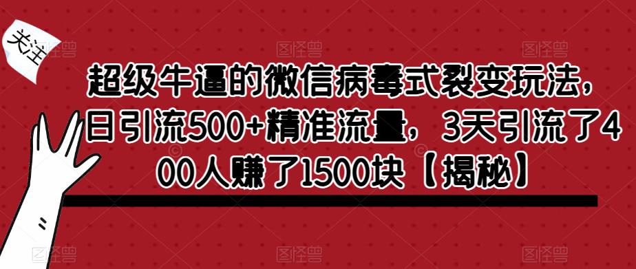 超级牛逼的微信病毒式裂变玩法，日引流500+精准流量，3天引流了400人赚了1500块【揭秘】- 副业 - 兼职-冷颜学社