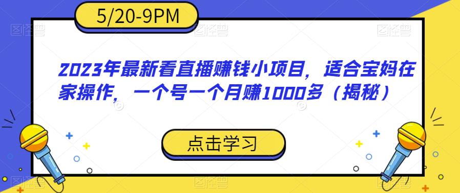 2023年最新看直播赚钱小项目，适合宝妈在家操作，一个号一个月赚1000多（揭秘）- 副业 - 兼职-冷颜学社