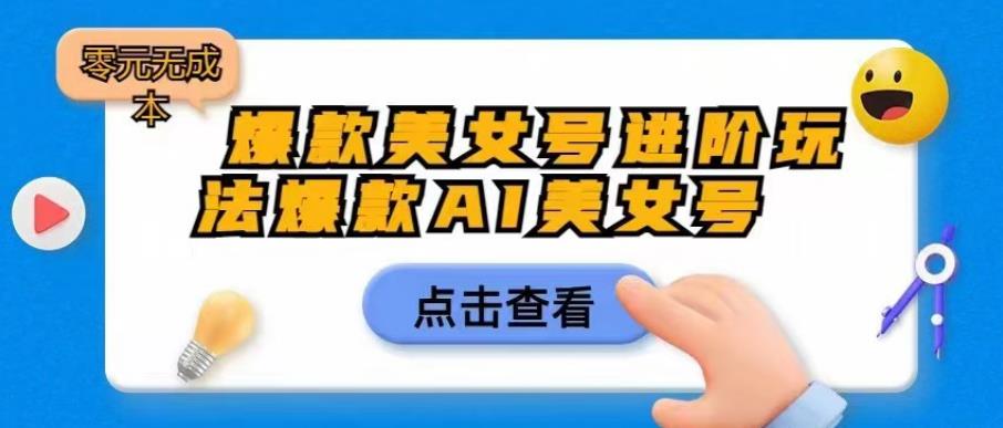爆款美女号进阶玩法爆款AI美女号，日入1000零元无成本【揭秘】- 副业 - 兼职-冷颜学社