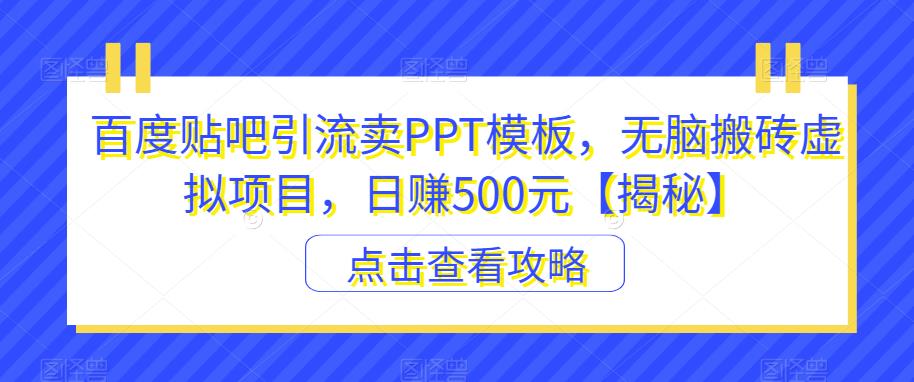百度贴吧引流卖PPT模板，无脑搬砖虚拟项目，日赚500元【揭秘】- 副业 - 兼职-冷颜学社