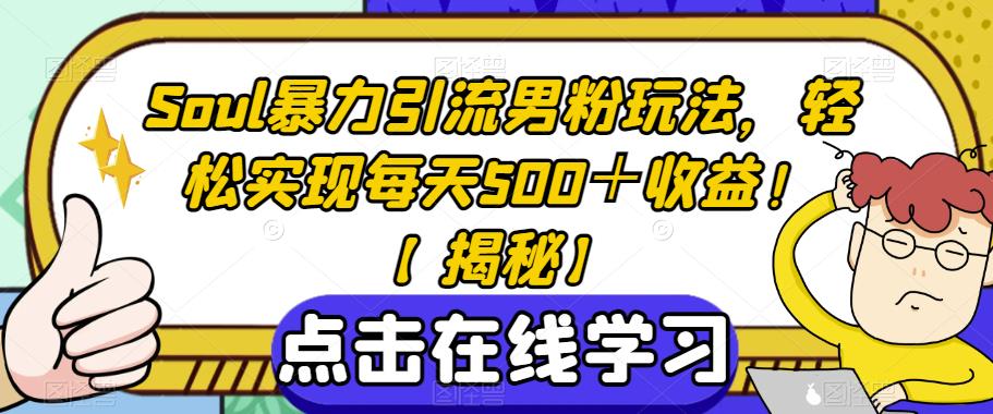 Soul暴力引流男粉玩法，轻松实现每天500＋收益！【揭秘】- 副业 - 兼职-冷颜学社