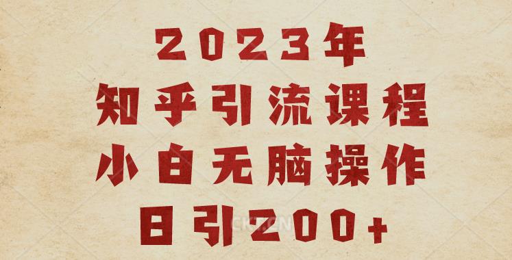 2023知乎引流课程，小白无脑操作日引200+【揭秘】- 副业 - 兼职-冷颜学社