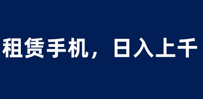 租赁手机蓝海项目，轻松到日入上千，小白0成本直接上手【揭秘】- 副业 - 兼职-冷颜学社