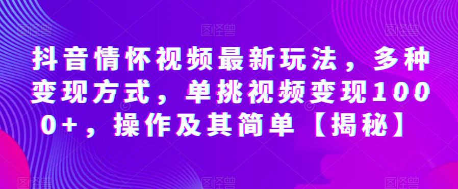 抖音情怀视频最新玩法，多种变现方式，单挑视频变现1000+，操作及其简单【揭秘】- 副业 - 兼职-冷颜学社