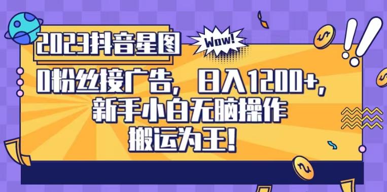 抖音星图0粉接广告，新手小白无脑操作日入1200+，无上限无门槛，搬运为王！【揭秘】- 副业 - 兼职-冷颜学社