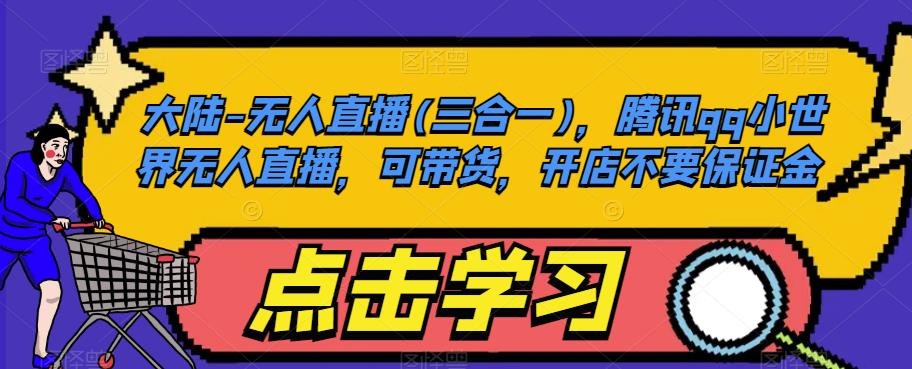 大陆-无人直播(三合一)，腾讯qq小世界无人直播，可带货，开店不要保证金- 副业 - 兼职-冷颜学社