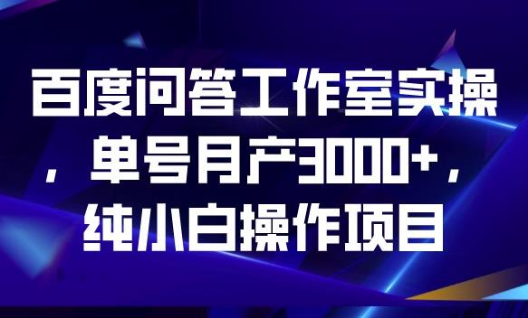 百度问答工作室实操，单号月产3000+，纯小白操作项目【揭秘】- 副业 - 兼职-冷颜学社