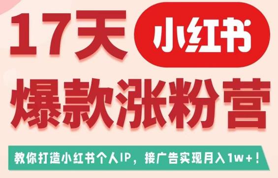 17天小红书爆款涨粉营（广告变现方向），教你打造小红书博主IP、接广告变现的- 副业 - 兼职-冷颜学社