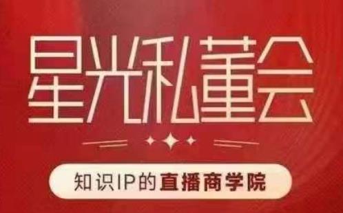 星光私董会（知识IP的直播商学院）赋能直播驱动的知识IP和老板，帮你做出高流量、高变现的直播间！- 副业 - 兼职-冷颜学社