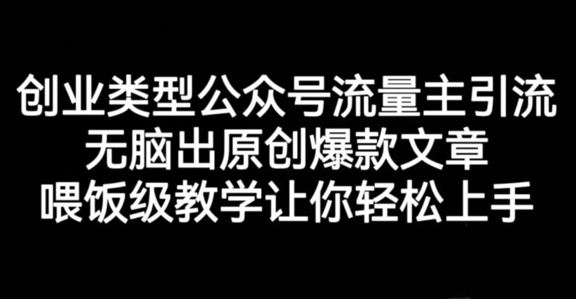 创业类型公众号流量主引流项目，无脑出原创爆款文章，喂饭级教学让你轻松上手【揭秘】- 副业 - 兼职-冷颜学社