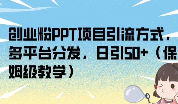 创业粉PPT项目引流方式，多平台分发，日引50+（保姆级教学）【揭秘】- 副业 - 兼职-冷颜学社