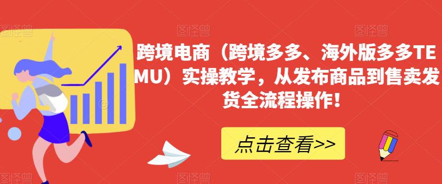 跨境电商（跨境多多、海外版多多TEMU）实操教学，从发布商品到售卖发货全流程操作！- 副业 - 兼职-冷颜学社