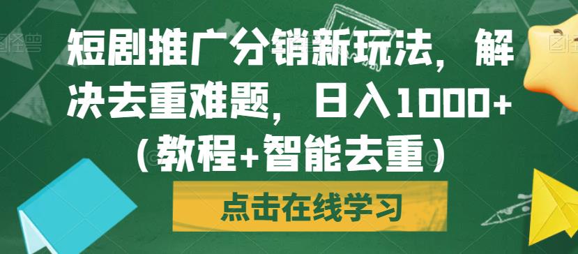 短剧推广分销新玩法，解决去重难题，日入1000+（教程+智能去重）【揭秘】- 副业 - 兼职-冷颜学社