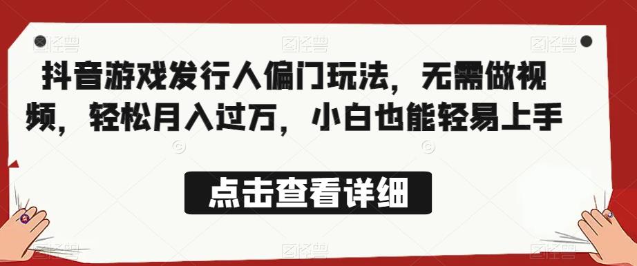 全网首发，抖音游戏发行人偏门玩法，无需做视频，轻松月入过万，小白也能轻易上手【揭秘】- 副业 - 兼职-冷颜学社