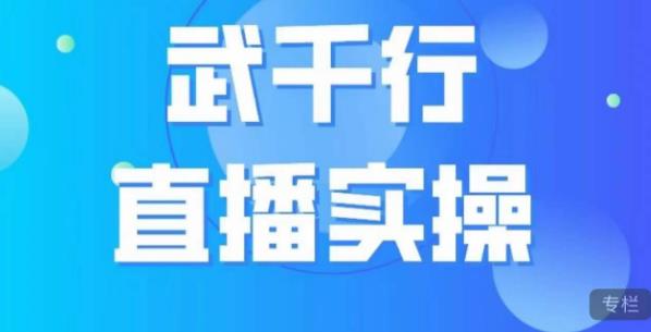 武千行直播实操课，账号定位、带货账号搭建、选品等- 副业 - 兼职-冷颜学社