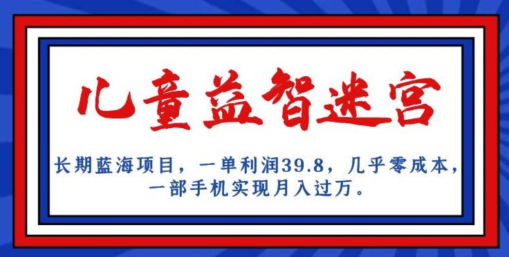 长期蓝海项目，儿童益智迷宫，一单利润39.8，几乎零成本，一部手机实现月入过万- 副业 - 兼职-冷颜学社