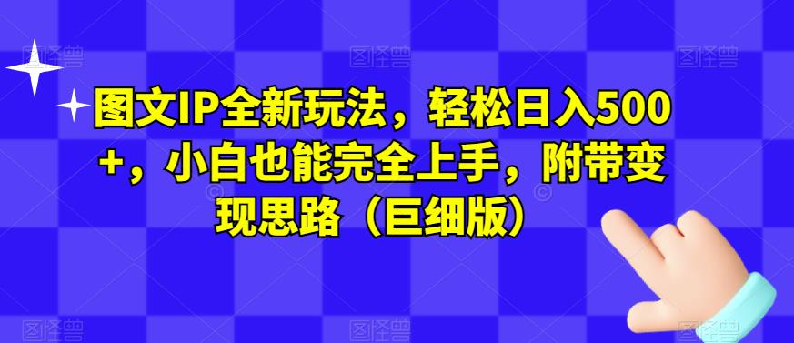 图文IP全新玩法，轻松日入500+，小白也能完全上手，附带变现思路（巨细版）- 副业 - 兼职-冷颜学社