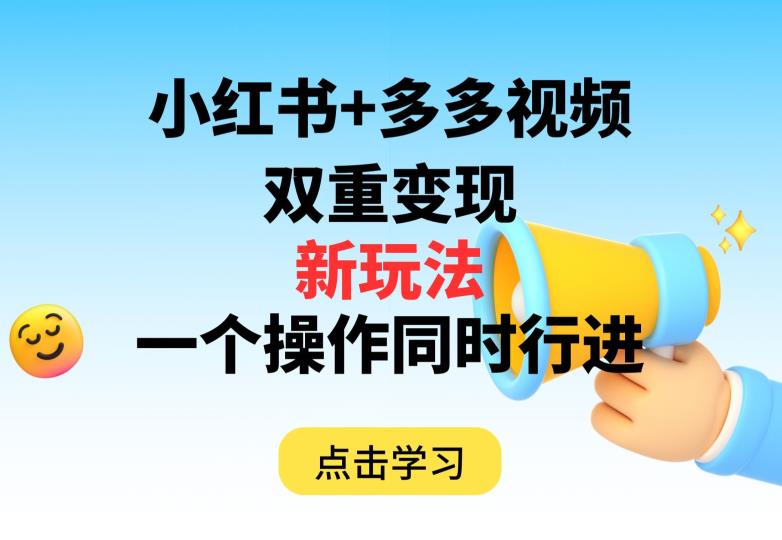 多多视频+小红书，双重变现新玩法，可同时进行【揭秘】- 副业 - 兼职-冷颜学社