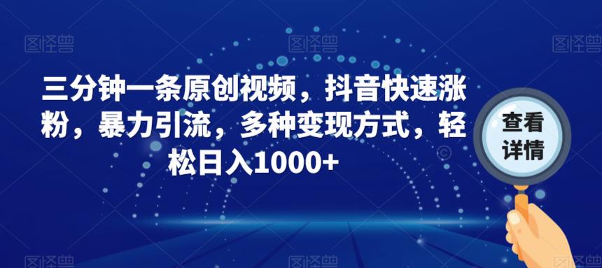 三分钟一条原创视频，抖音快速涨粉，暴力引流，多种变现方式，轻松日入1000+【揭秘】- 副业 - 兼职-冷颜学社
