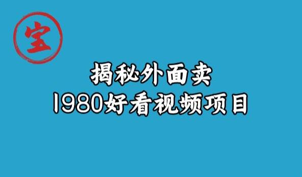 宝哥揭秘外面卖1980好看视频项目，投入时间少，操作难度低- 副业 - 兼职-冷颜学社