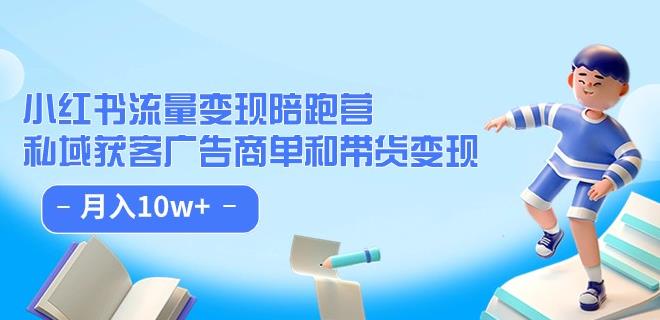 小红书流量·变现陪跑营（第8期）：私域获客广告商单和带货变现 月入10w+- 副业 - 兼职-冷颜学社