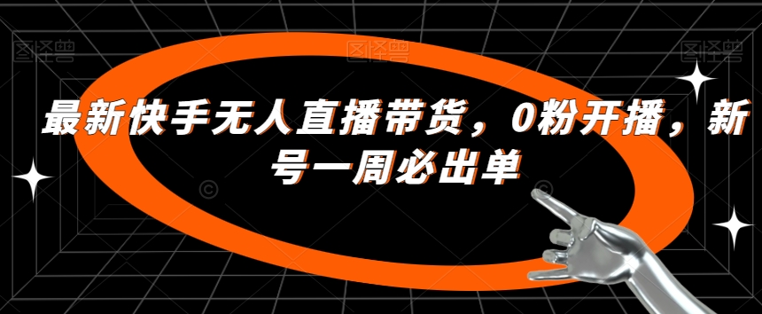 最新快手无人直播带货，0粉开播，新号一周必出单- 副业 - 兼职-冷颜学社