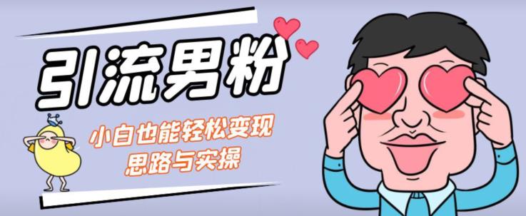 引流男粉+小白也能暴力变现的思路与实操【揭秘】- 副业 - 兼职-冷颜学社