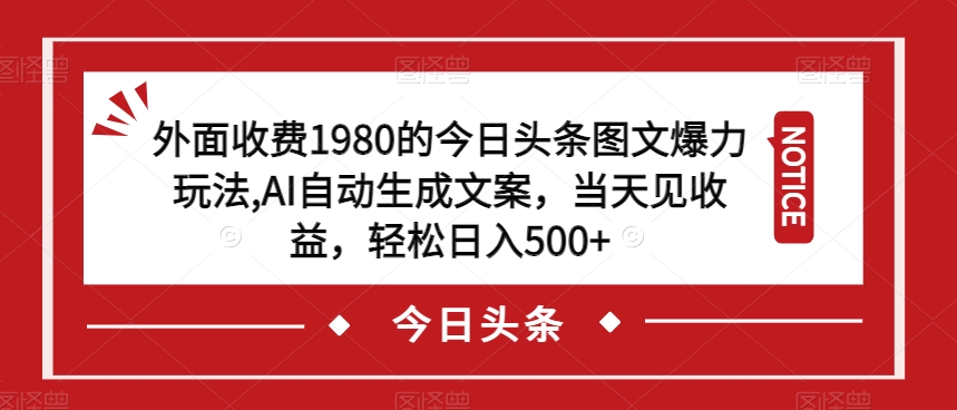 外面收费1980的今日头条图文爆力玩法，AI自动生成文案，当天见收益，轻松日入500+【揭秘】- 副业 - 兼职-冷颜学社