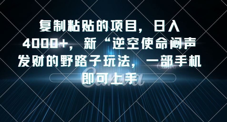 复制粘贴的项目，日入4000+，新“逆空使命“闷声发财的野路子玩法，一部手机即可上手- 副业 - 兼职-冷颜学社