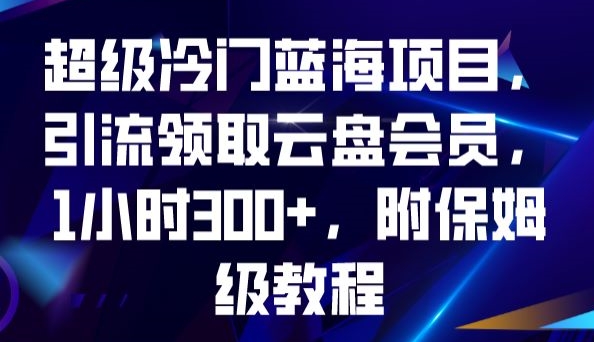 超级冷门蓝海项目，引流领取云盘会员，1小时300+，附保姆级教程- 副业 - 兼职-冷颜学社