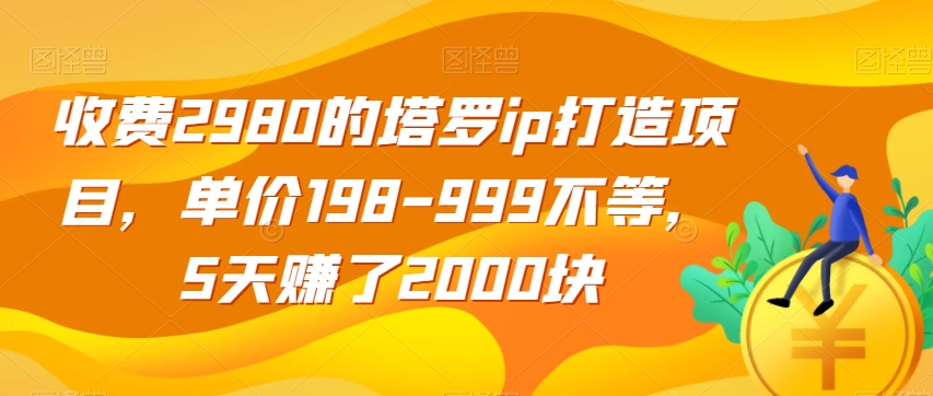收费2980的塔罗ip打造项目，单价198-999不等，5天赚了2000块【揭秘】- 副业 - 兼职-冷颜学社
