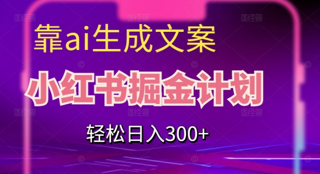 靠AI生成文案，小红书掘金计划，轻松日入300+【揭秘】- 副业 - 兼职-冷颜学社