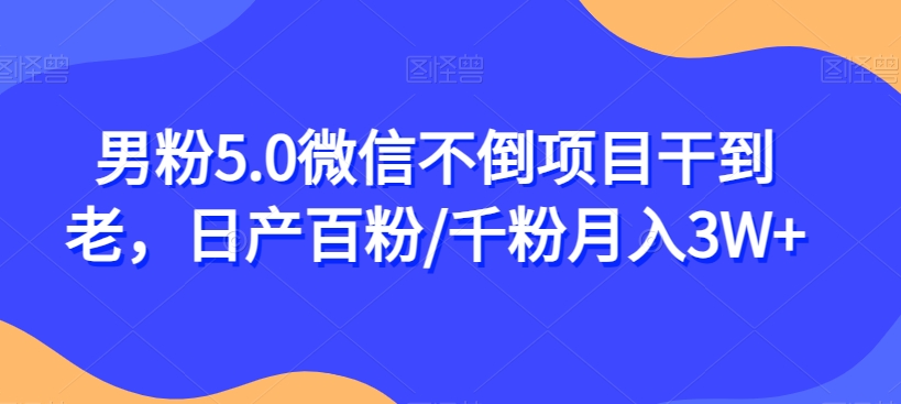 男粉5.0微信不倒项目干到老，日产百粉/千粉月入3W+【揭秘】- 副业 - 兼职-冷颜学社