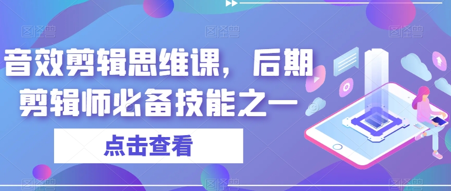 音效剪辑思维课，后期剪辑师必备技能之一- 副业 - 兼职-冷颜学社